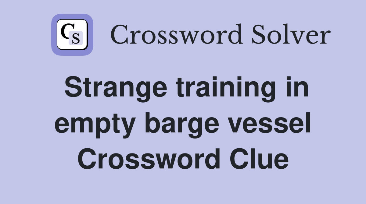Strange training in empty barge vessel Crossword Clue Answers